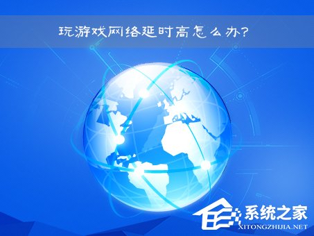 网络延时是什么意思?Win7玩游戏网络延时高怎么办?