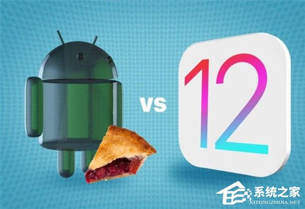 苹果iOS 12和谷歌Android Pie哪个好?Android Pie和iOS 12区别对比