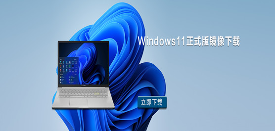Win11正式版系统 Windows11正式版镜像下载