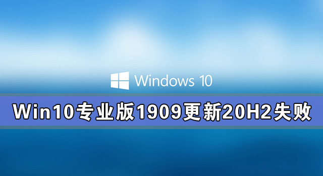 Win10רҵ190920H2ʧ Win10רҵ1909θ20H2