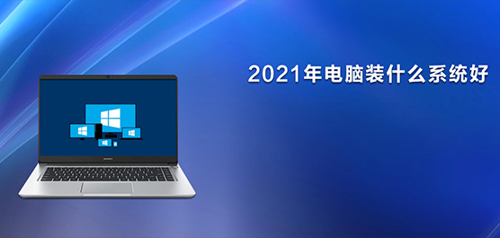 2021װʲôϵͳ