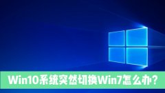 Win10ͻȻлWin7ô£
