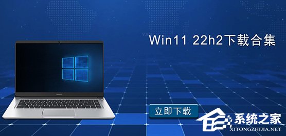 Win11 22h2下载合集_Win11 22h2系统下载版本大全