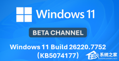 ΢������ Win11 Beta 26220.7752��KB5074177��Ԥ���棡������������־